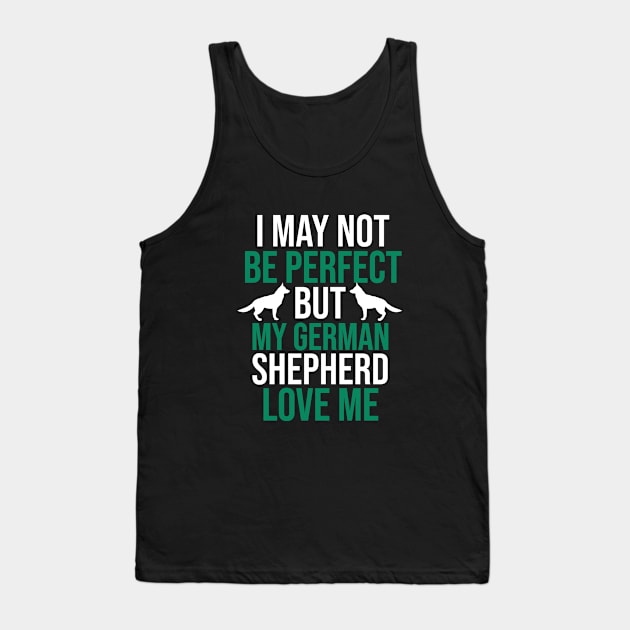 I may not be perfect but my german shepherd love me Tank Top by cypryanus